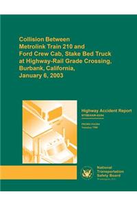 Highway Accident Report: Collision Between Metrolink Train 210 and Ford Crew Cab, Stake Bed Truck at Highway-Rail Grade Crossing, Burbank, California, January 6, 2003