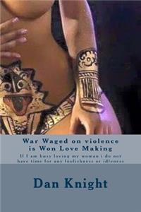 War Waged on violence is Won Love Making