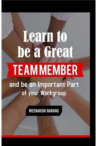 Learn to Be a Great Team Member and Be an Important Part of Your Workgroup