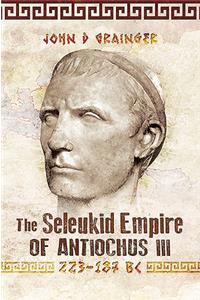 The Seleukid Empire of Antiochus III, 223-187 BC