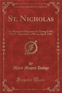 St. Nicholas, Vol. 31: An Illustrated Magazine for Young Folks; Part I., November, 1903, to April, 1904 (Classic Reprint)