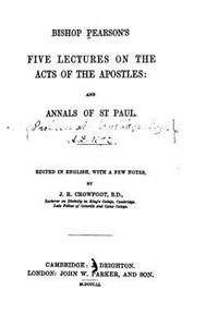 Bishop Pearson's Five Lectures on the Acts of the Apostles, And, Annals of St. Paul