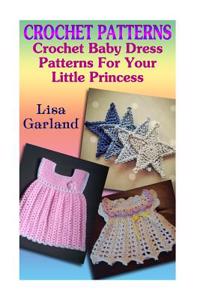 Crochet Patterns: Crochet Baby Dress Patterns for Your Little Princess: (Crochet Stitches, Crochet Books)