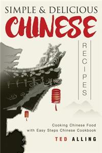 Simple & Delicious Chinese Recipes: Cooking Chinese Food with Easy Steps Chinese Cookbook