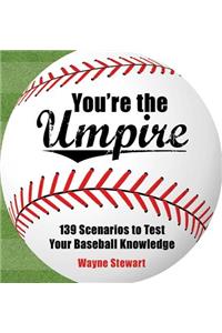 You're the Umpire: 139 Scenarios to Test Your Baseball Knowledge