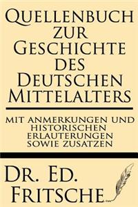 Quellenbuch Zur Geschichte Des Deutschen Mittelalters, Mit Anmerkungen Und Historischen Erlauterungen Sowie Zustazen