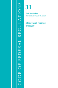 Code of Federal Regulations, Title 31 Money and Finance 500-End, Revised as of July 1, 2021