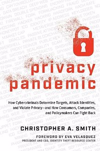 Privacy Pandemic: How Cybercriminals Determine Targets, Attack Identities, and Violate Privacy--And How Consumers, Companies, and Policymakers Can Fight Back