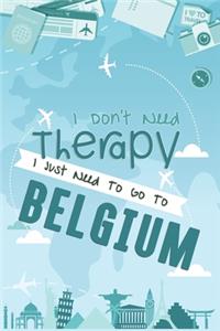 I Don't Need Therapy I Just Need To Go To BELGIUM: BELGIUM Travel Notebook / BELGIUM Vacation Journal / Diary / Log Book / Hand Lettering: Funny Gift Idea For Travellers, Explorers, Backpackers, Camp