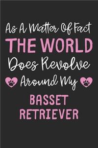 As A Matter Of Fact The World Does Revolve Around My Basset Retriever