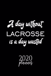 A Day Without Lacrosse Is A Day Wasted 2020 Planner