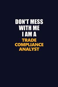 Don't Mess With Me I Am A Trade Compliance Analyst