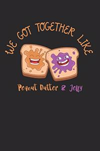 We Got Together Like Peanut Butter And Jelly Notebook - Peanut Butter Journal Planner Best Friends
