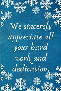 We sincerely appreciate all your hard work and dedication.
