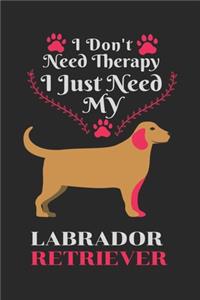 I Don't Need Therapy I Just Need Labrador Retriever