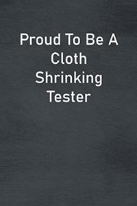 Proud To Be A Cloth Shrinking Tester