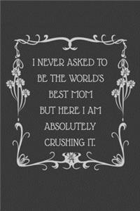 I never asked to be the World's Best Mom But Here I am Absolutely Crushing it.