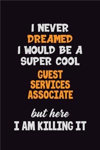 I Never Dreamed I would Be A Super Cool Guest Services Associate But Here I Am Killing It