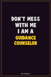 Don't Mess With Me, I Am A Guidance Counselor