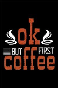 Ok But First Coffee
