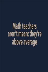 Math teachers are't mean they're above average