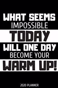 What seems impossible today will one day become your warm up. Planner 2020