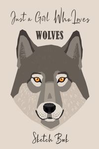 Just a Girl Who Loves Wolves SKETCH BOOK