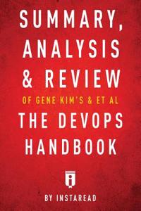 Summary, Analysis & Review of Gene Kim's, Jez Humble's, Patrick Debois's, & John Willis's the Devops Handbook by Instaread