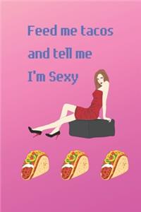 Feed me tacos and tell me i'm sexy