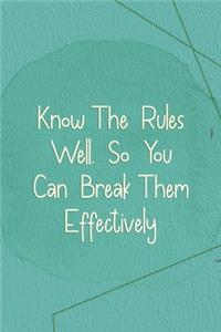 Know The Rules Well, So You Can Break Them Effectively.