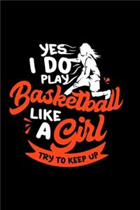 Basketball Notebook Yes I Do Play Basketball Like A Girl Try To Keep Up