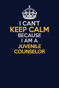 I Can't Keep Calm Because I Am A Juvenile Counselor