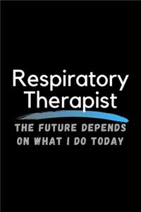 Respiratory Therapist The Future Depends On What I Do Today