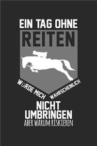 Ein Tag ohne Reiten würde mich wahrscheinlich nicht umbringen, aber warum riskieren