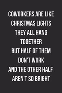 Coworkers Are Like Christmas Lights They All Hang Together But Half Of Them Don't Work And The Other Half Aren't So Bright