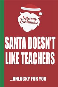 Merry Christmas Santa Doesn't Like Teachers Unlucky For You