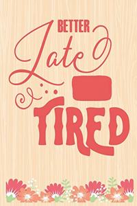 Better Late Tired