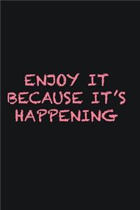 Enjoy it because it�s happening