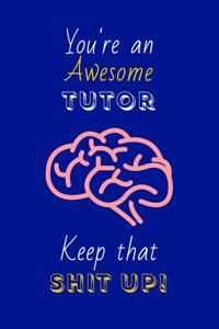 You're An Awesome Tutor Keep That Shit Up!