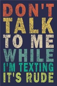 Don't Talk To Me While I'm Texting It's Rude