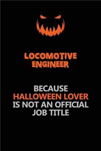 Locomotive Engineer Because Halloween Lover Is Not An Official Job Title