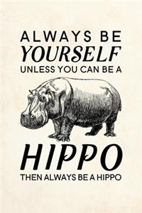 Always Be Yourself Unless You Can Be A Hippo Then Always Be A Hippo
