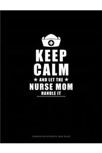 Keep Calm And Let The Nurse Mom Handle It