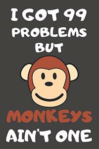 I Got 99 Problems But Monkeys Ain't One