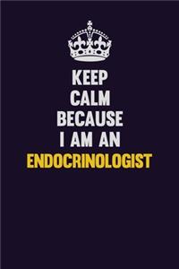 Keep Calm Because I Am An Endocrinologist