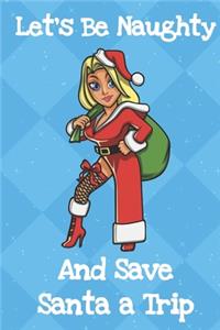 Lets Be Naughty And Save Santa A Trip