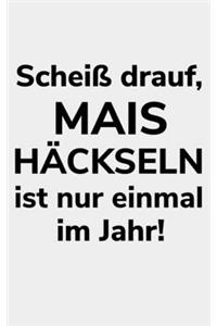 Scheiß drauf, Mais häckseln ist nur einmal im Jahr!
