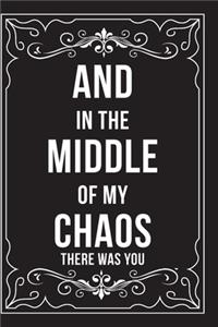 And in the Middle of My Chaos There Was You