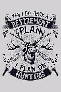 Yes I Do Have a Retirement Plan I Plan On Hunting