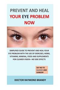 Prevent and Heal Your Eye Problem Now